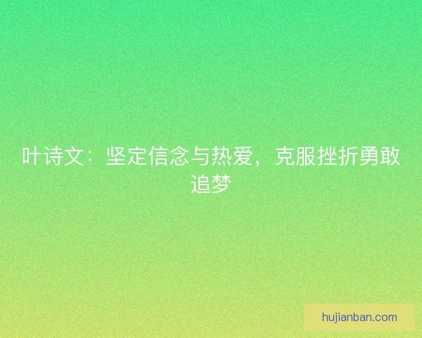 叶诗文：坚定信念与热爱，克服挫折勇敢追梦