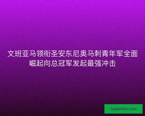 文班亚马领衔圣安东尼奥马刺青年军全面崛起向总冠军发起最强冲击